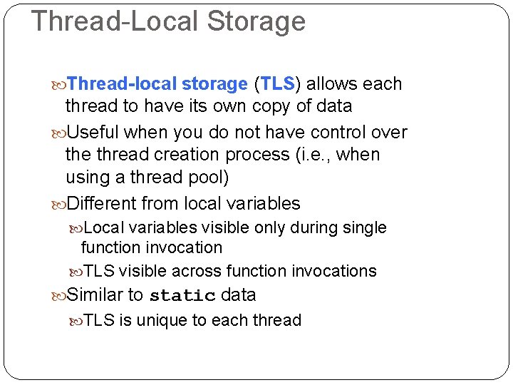 Thread-Local Storage Thread-local storage (TLS) allows each thread to have its own copy of