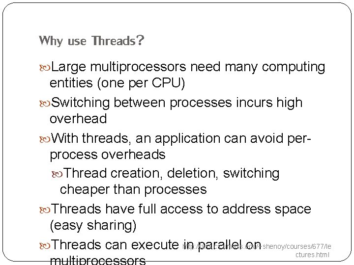 Why use Threads? Large multiprocessors need many computing entities (one per CPU) Switching between