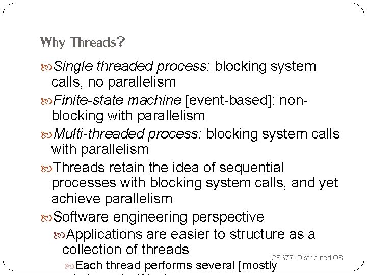 Why Threads? Single threaded process: blocking system calls, no parallelism Finite-state machine [event-based]: nonblocking