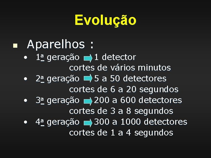 Evolução n Aparelhos : • 1 a geração 1 detector cortes de vários minutos