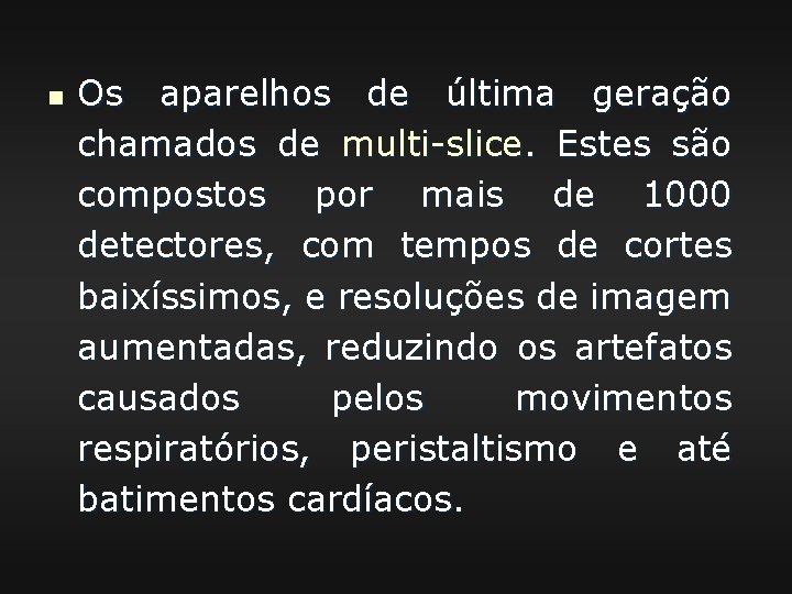 n Os aparelhos de última geração chamados de multi-slice. Estes são compostos por mais