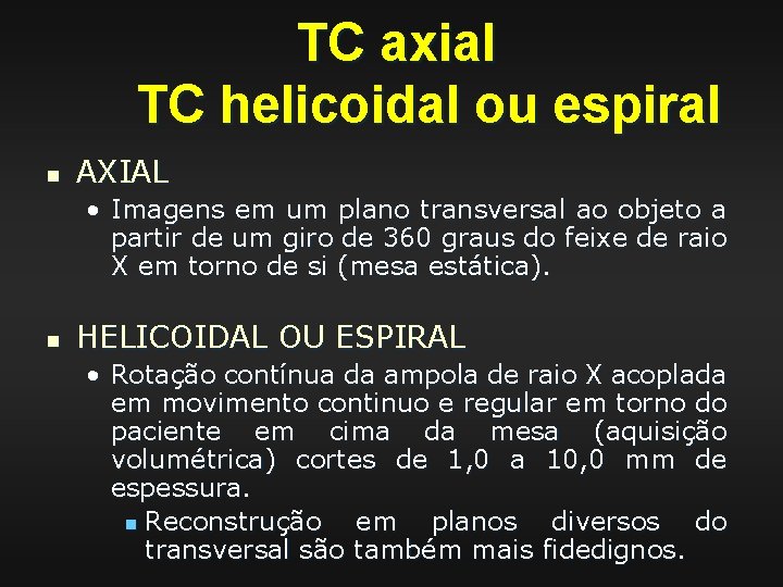 TC axial TC helicoidal ou espiral n AXIAL • Imagens em um plano transversal