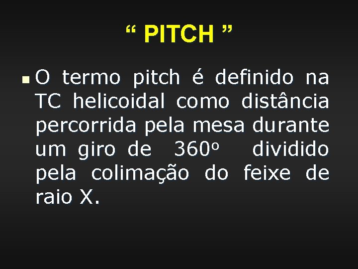 “ PITCH ” n O termo pitch é definido na TC helicoidal como distância