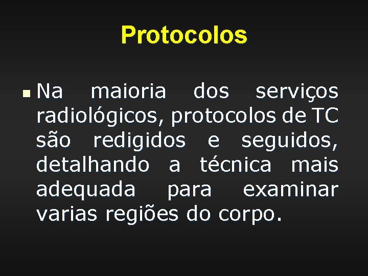 Protocolos n Na maioria dos serviços radiológicos, protocolos de TC são redigidos e seguidos,