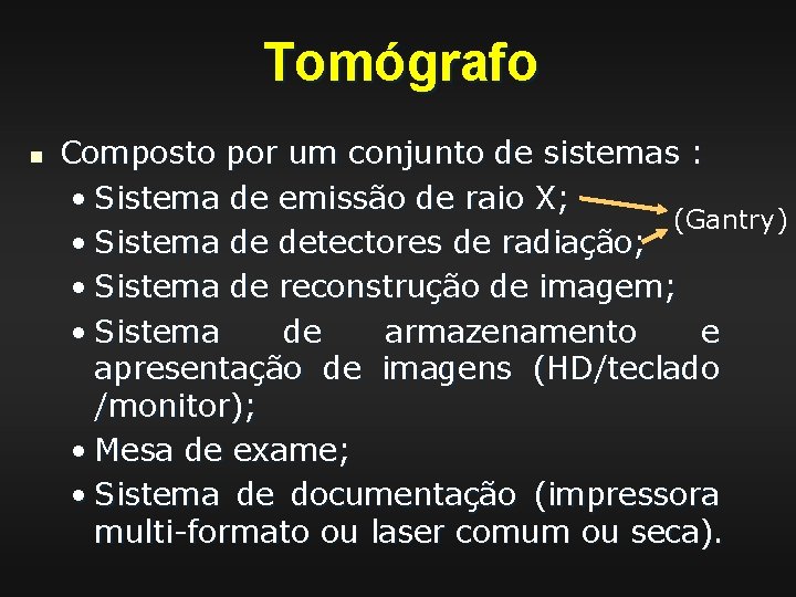 Tomógrafo n Composto por um conjunto de sistemas : • Sistema de emissão de