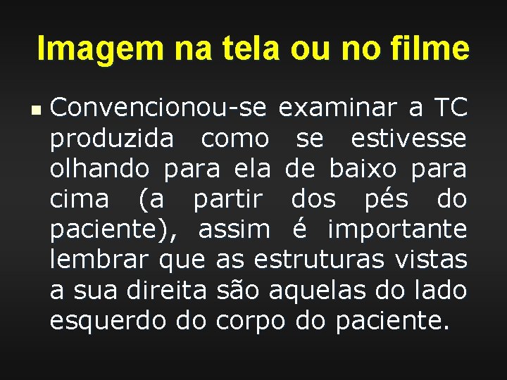 Imagem na tela ou no filme n Convencionou-se examinar a TC produzida como se