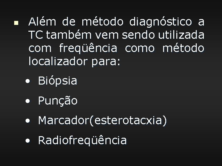 n Além de método diagnóstico a TC também vem sendo utilizada com freqüência como