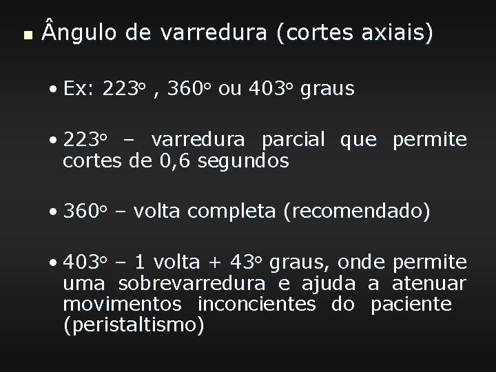 n ngulo de varredura (cortes axiais) • Ex: 223 o , 360 o ou