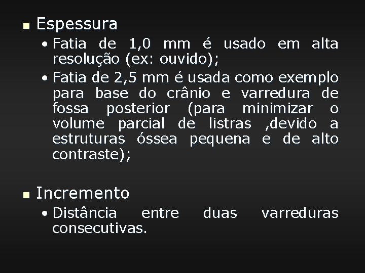 n Espessura • Fatia de 1, 0 mm é usado em alta resolução (ex: