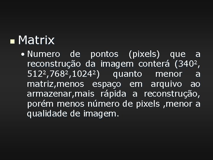 n Matrix • Numero de pontos (pixels) que a reconstrução da imagem conterá (3402,