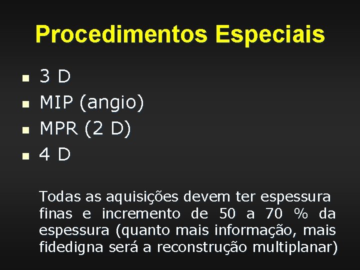 Procedimentos Especiais n n 3 D MIP (angio) MPR (2 D) 4 D Todas