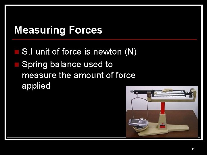 Measuring Forces S. I unit of force is newton (N) n Spring balance used