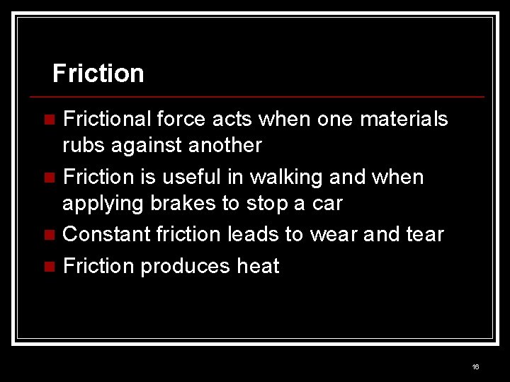 Frictional force acts when one materials rubs against another n Friction is useful in