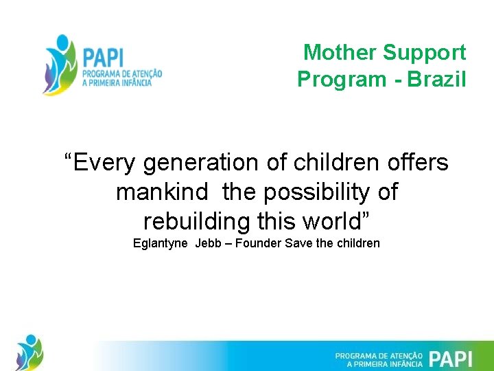 Mother Support Program - Brazil “Every generation of children offers mankind the possibility of