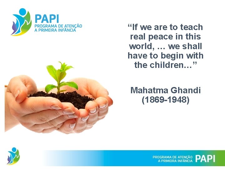 “If we are to teach real peace in this world, … we shall have