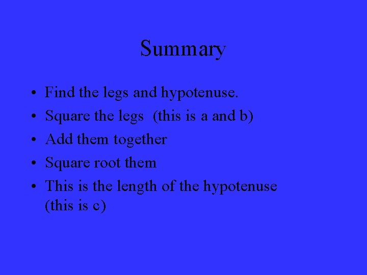 Summary • • • Find the legs and hypotenuse. Square the legs (this is