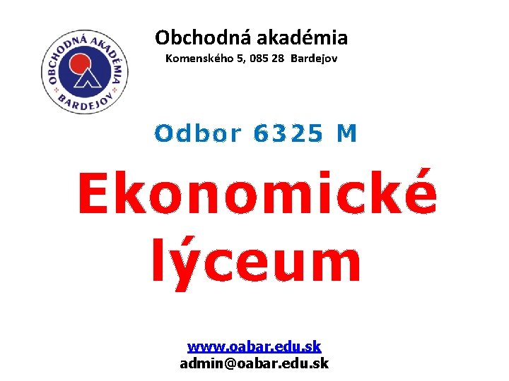  Obchodná akadémia Komenského 5, 085 28 Bardejov Odbor 6325 M Ekonomické lýceum www.