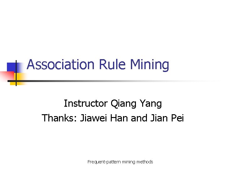 Association Rule Mining Instructor Qiang Yang Thanks: Jiawei Han and Jian Pei Frequent-pattern mining