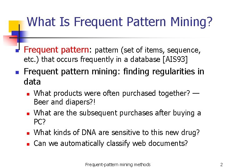 What Is Frequent Pattern Mining? n Frequent pattern: pattern (set of items, sequence, etc.