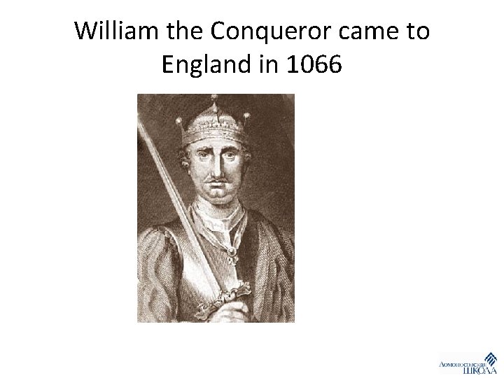 William the Conqueror came to England in 1066 