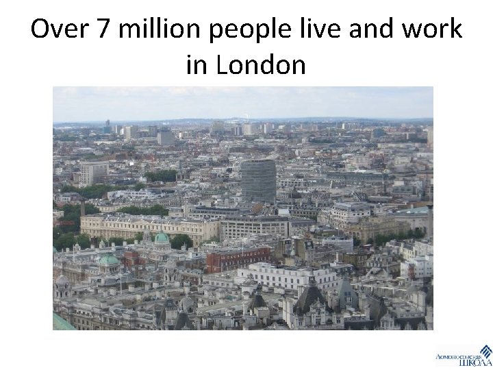 Over 7 million people live and work in London 