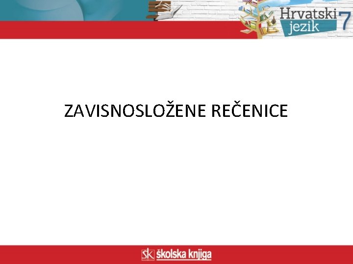 ZAVISNOSLOŽENE REČENICE 