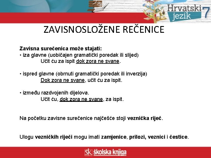 ZAVISNOSLOŽENE REČENICE Zavisna surečenica može stajati: • iza glavne (uobičajen gramatički poredak ili slijed)