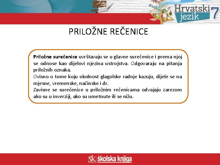 PRILOŽNE REČENICE Priložne surečenice uvrštavaju se u glavne surečenice i prema njoj se odnose