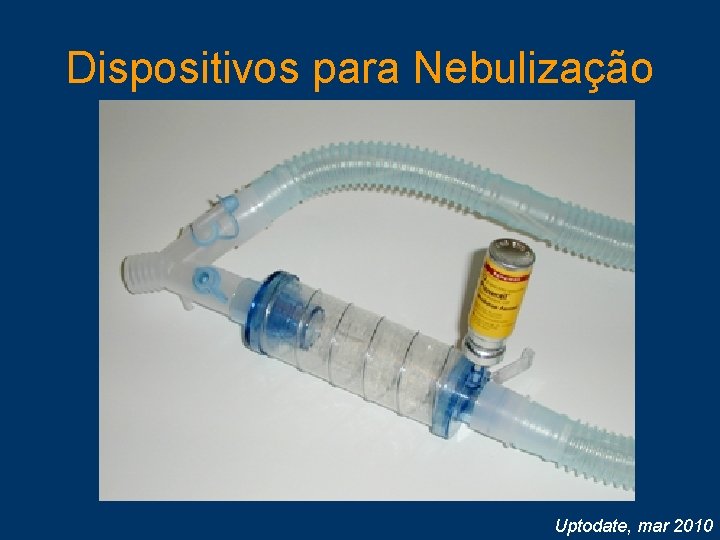 Dispositivos para Nebulização Uptodate, mar 2010 