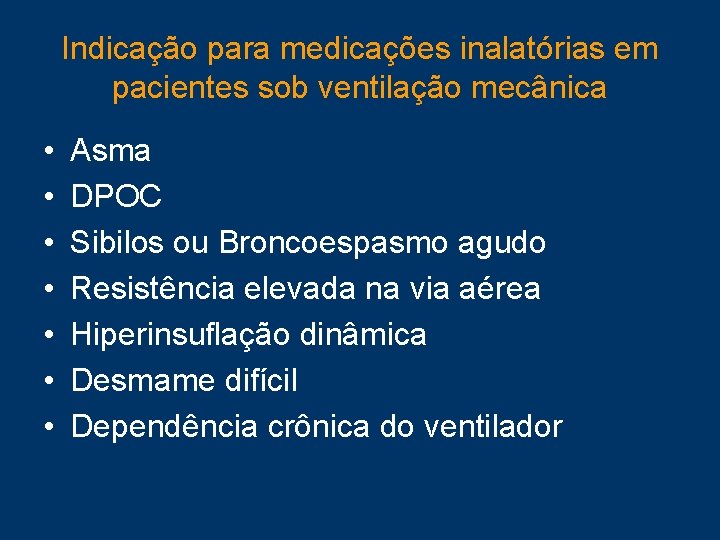 Indicação para medicações inalatórias em pacientes sob ventilação mecânica • • Asma DPOC Sibilos