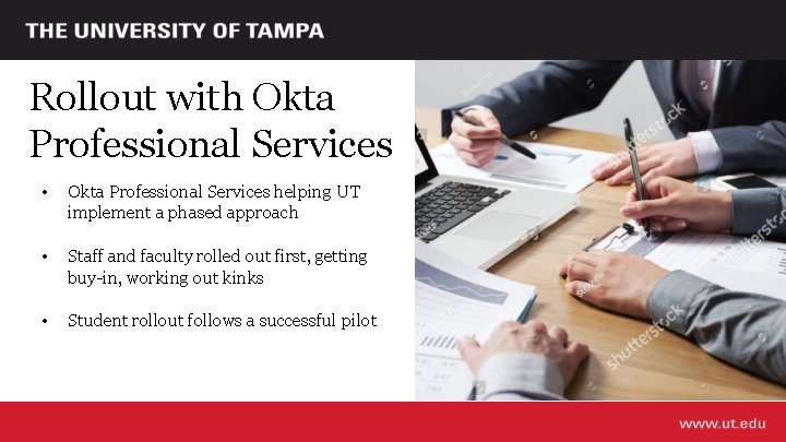 Rollout with Okta Professional Services • Okta Professional Services helping UT implement a phased