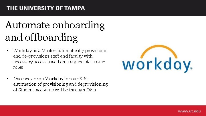 Automate onboarding and offboarding • Workday as a Master automatically provisions and de-provisions staff