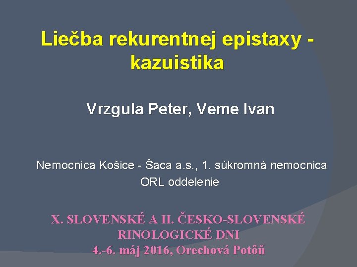 Liečba rekurentnej epistaxy - kazuistika Vrzgula Peter, Veme Ivan Nemocnica Košice - Šaca a.