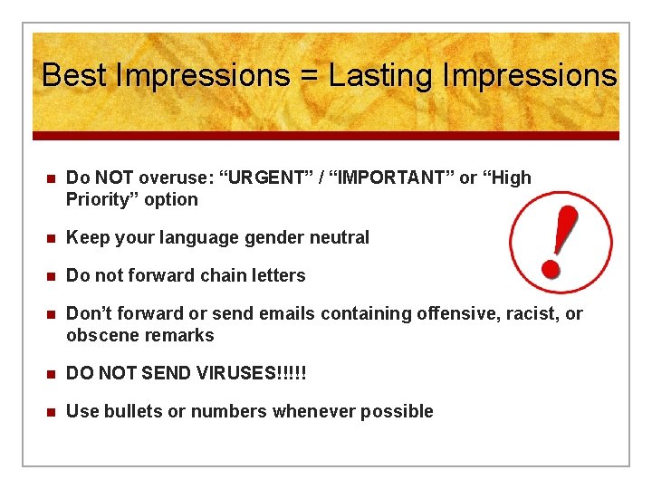 Best Impressions = Lasting Impressions n Do NOT overuse: “URGENT” / “IMPORTANT” or “High