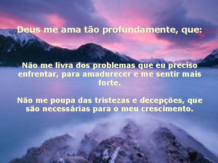 Deus me ama tão profundamente, que: Não me livra dos problemas que eu preciso