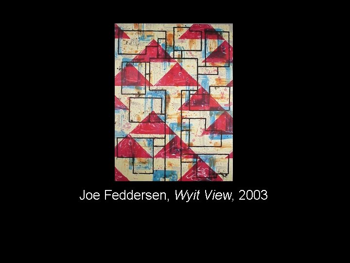 Joe Feddersen, Wyit View, 2003 