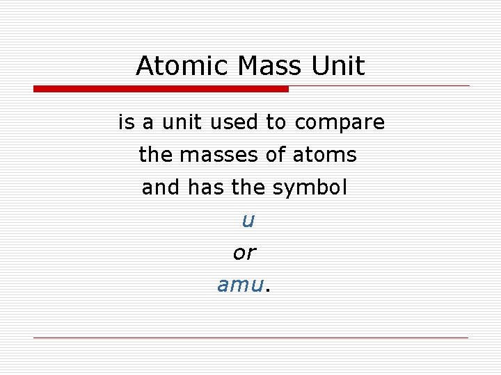 Atomic Mass Unit is a unit used to compare the masses of atoms and