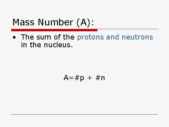 Mass Number (A): • The sum of the protons and neutrons in the nucleus.