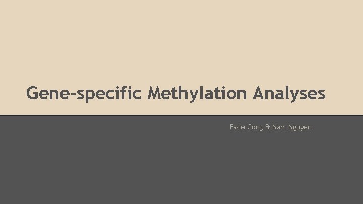 Gene-specific Methylation Analyses Fade Gong & Nam Nguyen 