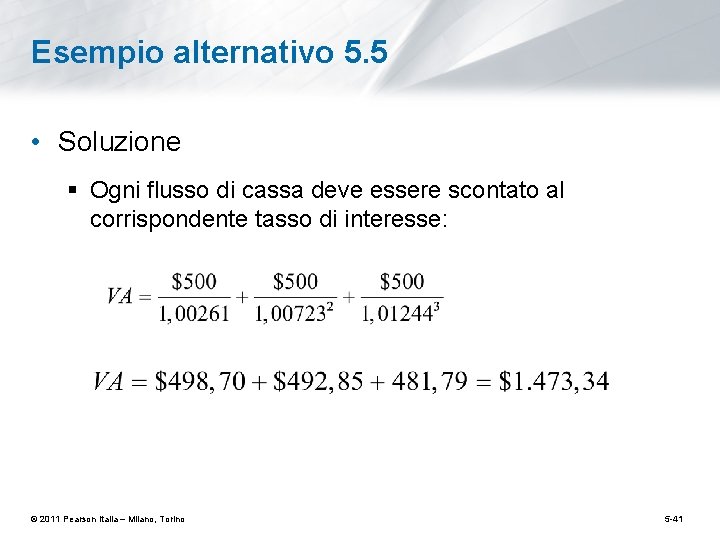 Esempio alternativo 5. 5 • Soluzione § Ogni flusso di cassa deve essere scontato