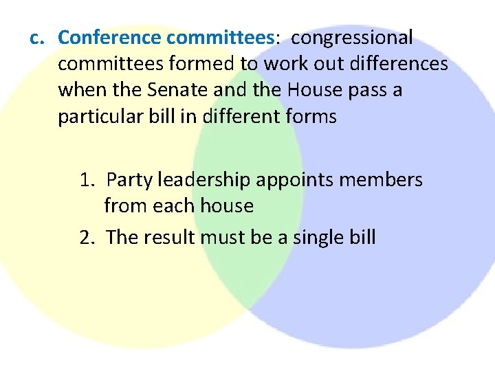 c. Conference committees: congressional committees formed to work out differences when the Senate and