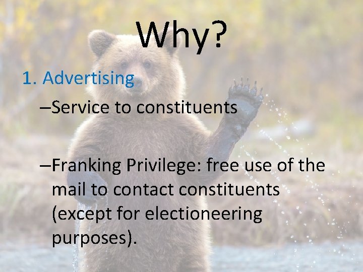 Why? 1. Advertising –Service to constituents –Franking Privilege: free use of the mail to