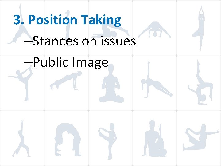 3. Position Taking –Stances on issues –Public Image 3. Position Taking –Stances on issues –Public Image
