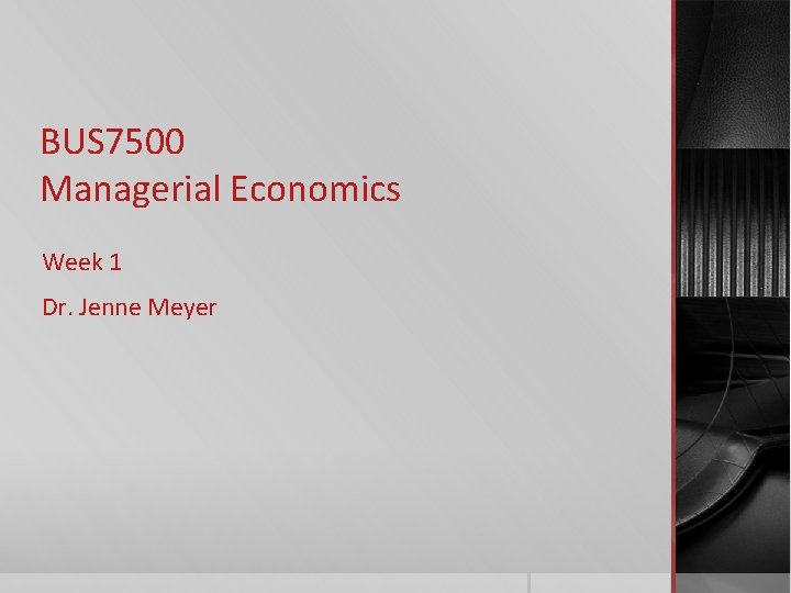 BUS 7500 Managerial Economics Week 1 Dr. Jenne Meyer 