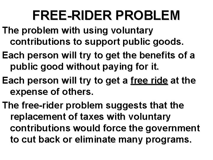 FREE-RIDER PROBLEM The problem with using voluntary contributions to support public goods. Each person