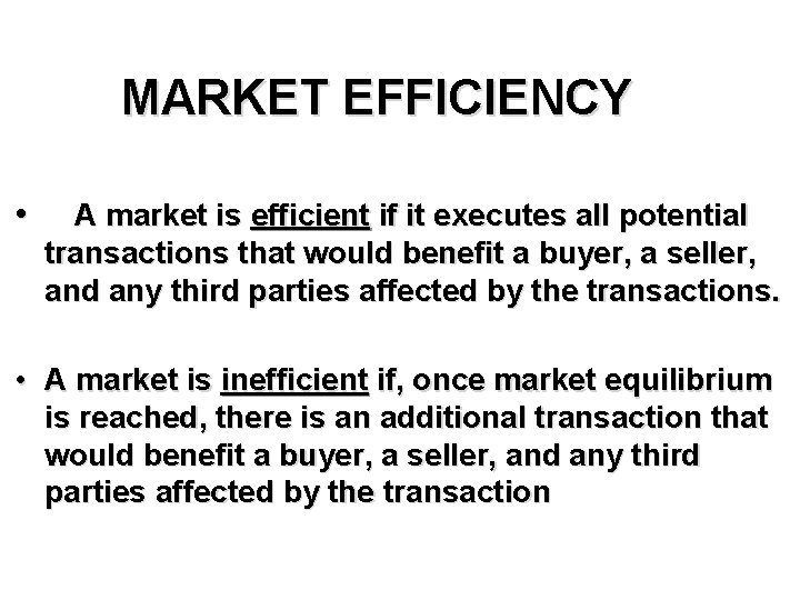 MARKET EFFICIENCY • A market is efficient if it executes all potential transactions that