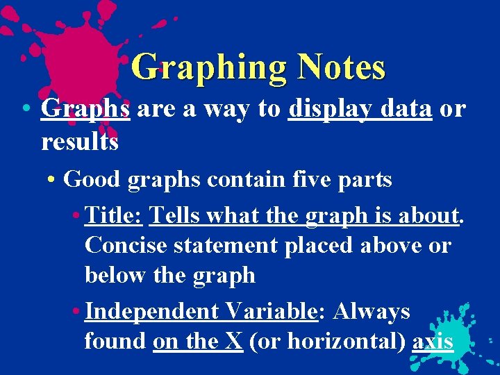 Graphing Notes • Graphs are a way to display data or results • Good