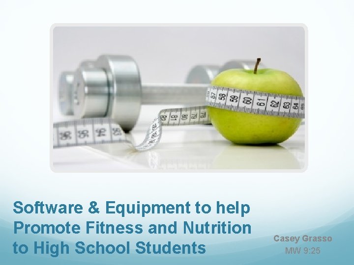 Software & Equipment to help Promote Fitness and Nutrition to High School Students Casey Software & Equipment to help Promote Fitness and Nutrition to High School Students Casey