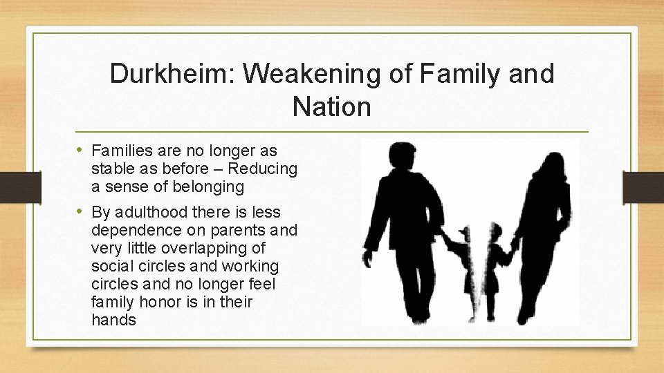 Durkheim: Weakening of Family and Nation • Families are no longer as stable as