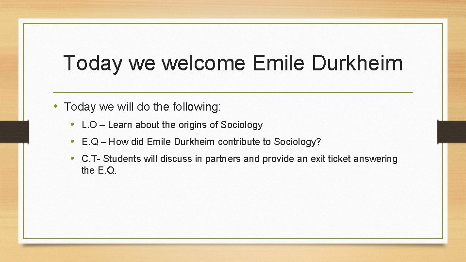 Today we welcome Emile Durkheim • Today we will do the following: • L.